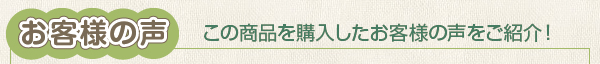 この商品を購入したお客様の声をご紹介！